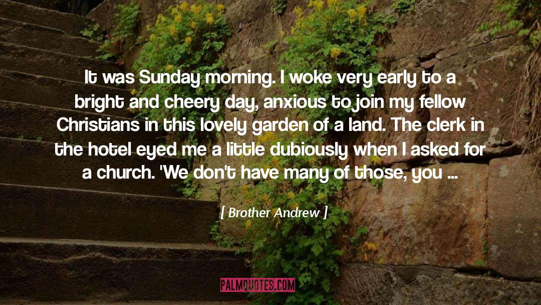 Brother Andrew Quotes: It was Sunday morning. I