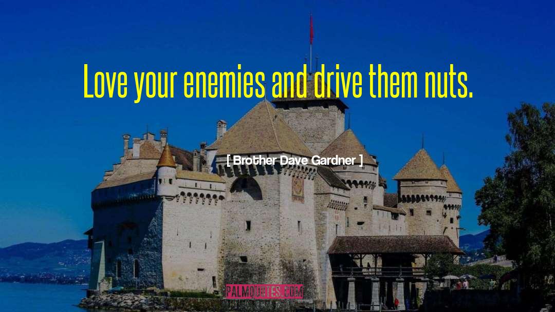 Brother Dave Gardner Quotes: Love your enemies and drive