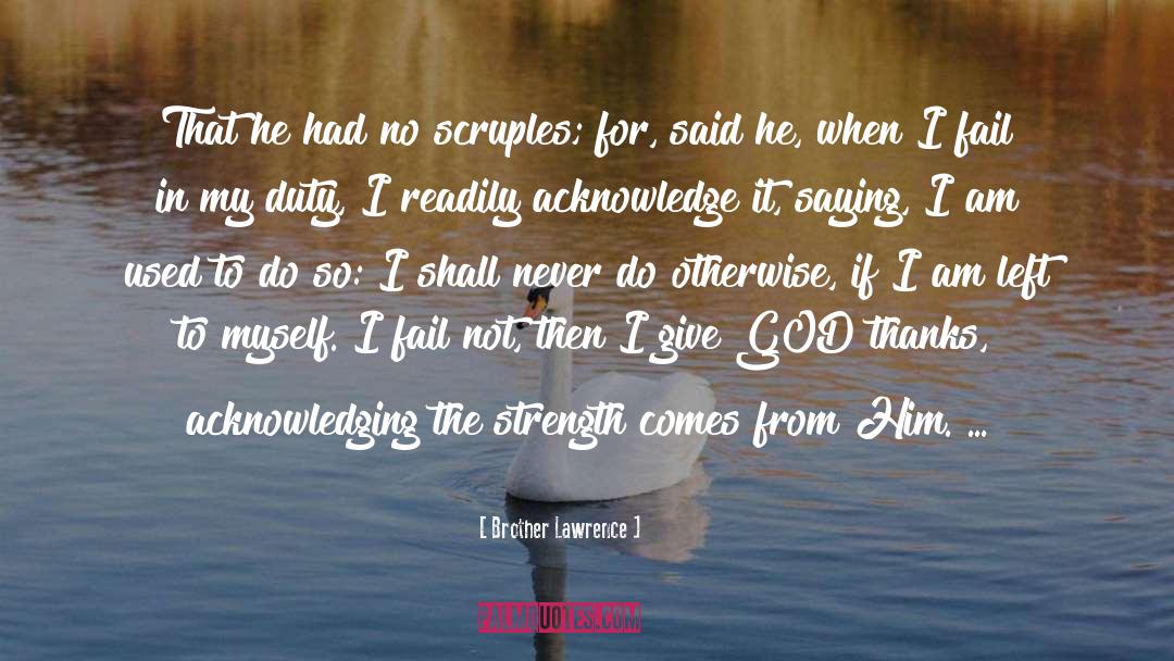 Brother Lawrence Quotes: That he had no scruples;