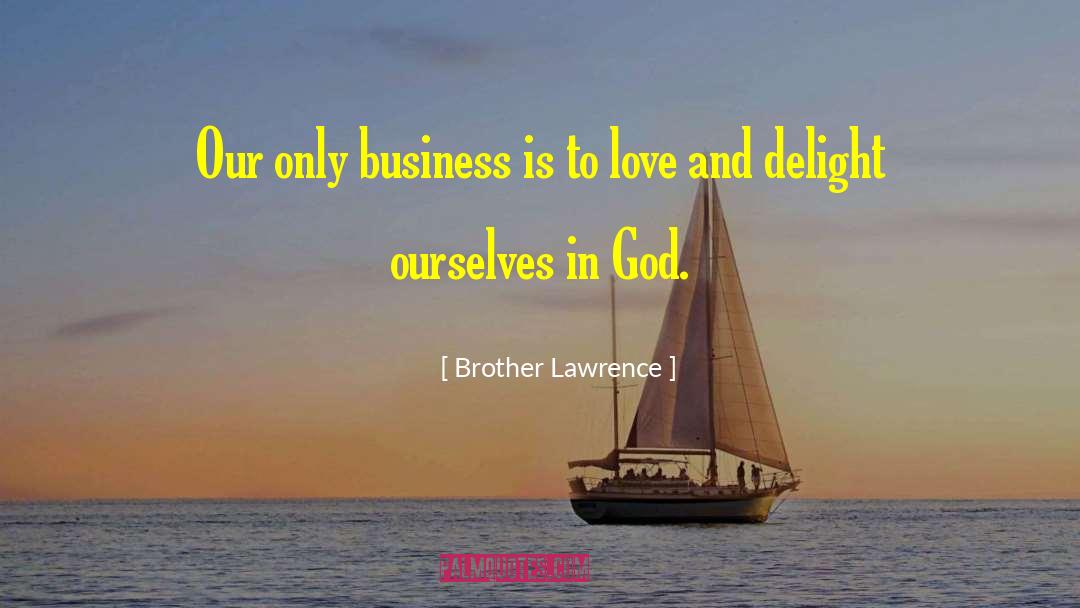 Brother Lawrence Quotes: Our only business is to