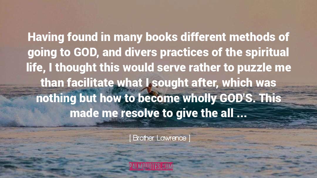 Brother Lawrence Quotes: Having found in many books