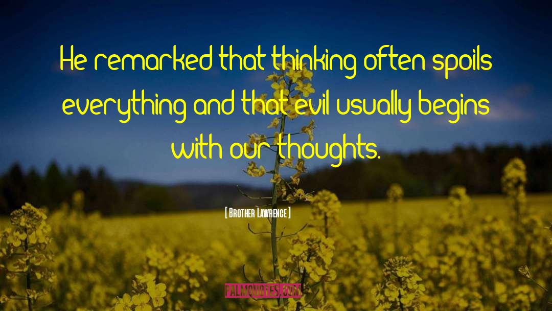 Brother Lawrence Quotes: He remarked that thinking often