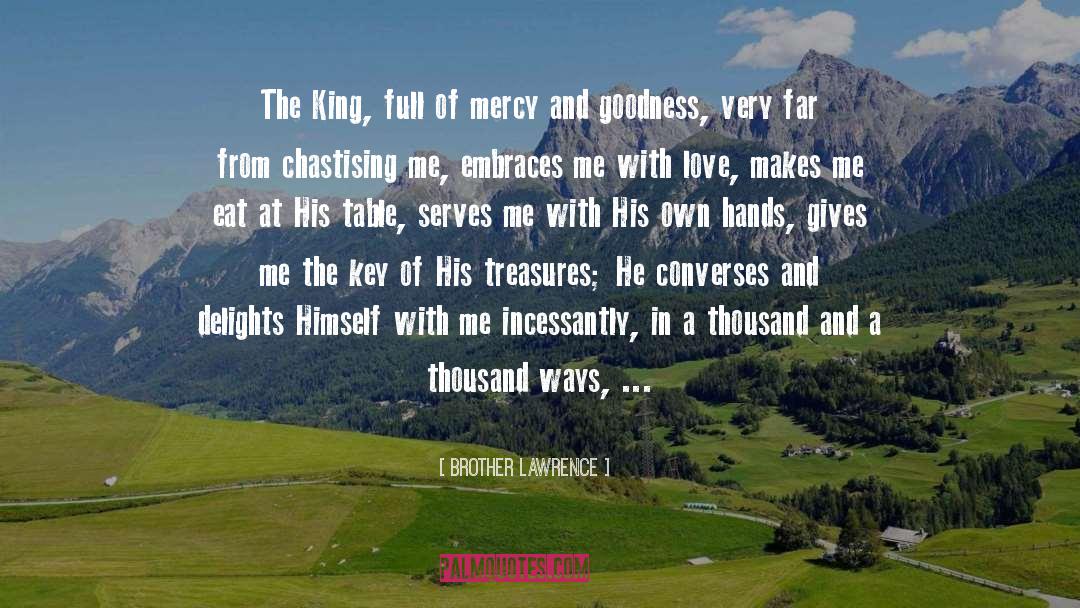 Brother Lawrence Quotes: The King, full of mercy