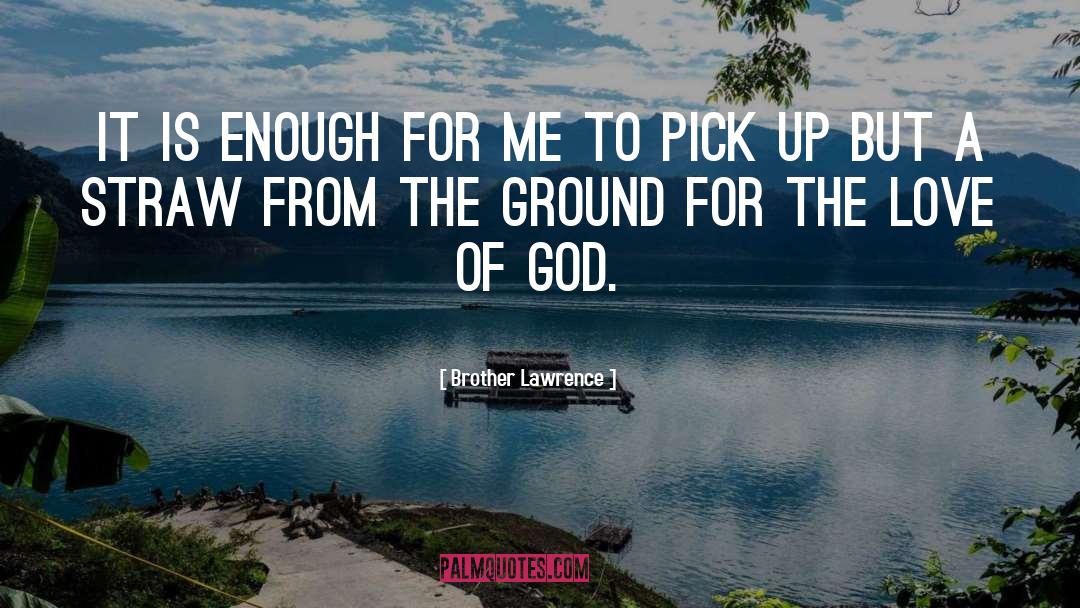 Brother Lawrence Quotes: It is enough for me