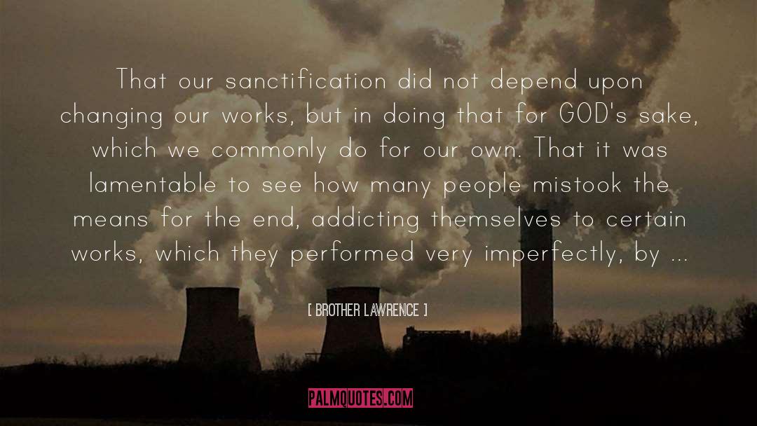 Brother Lawrence Quotes: That our sanctification did not