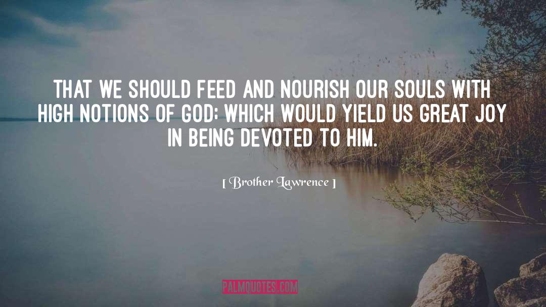 Brother Lawrence Quotes: That we should feed and
