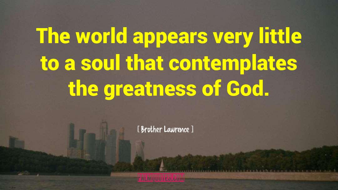 Brother Lawrence Quotes: The world appears very little