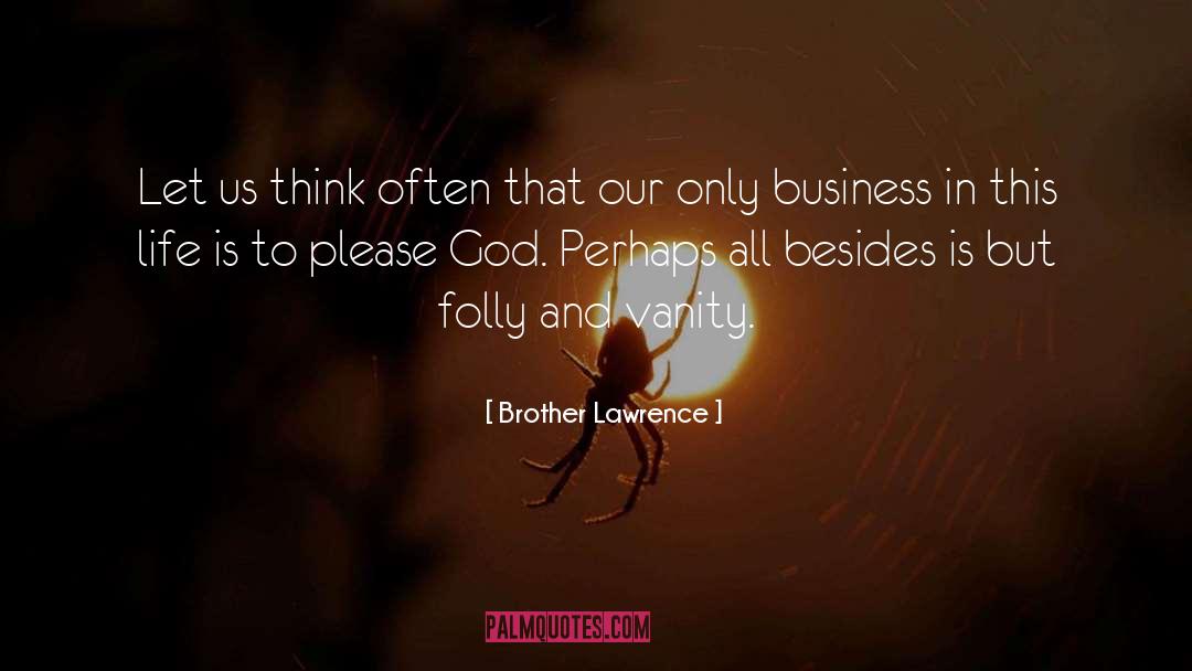Brother Lawrence Quotes: Let us think often that