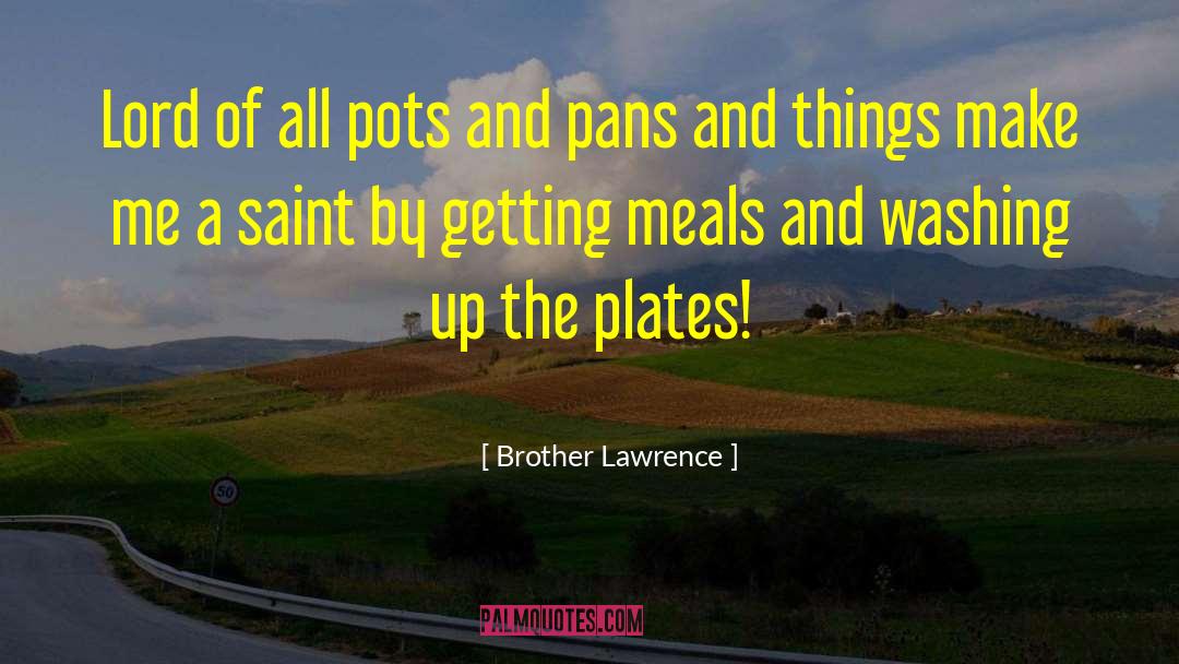 Brother Lawrence Quotes: Lord of all pots and