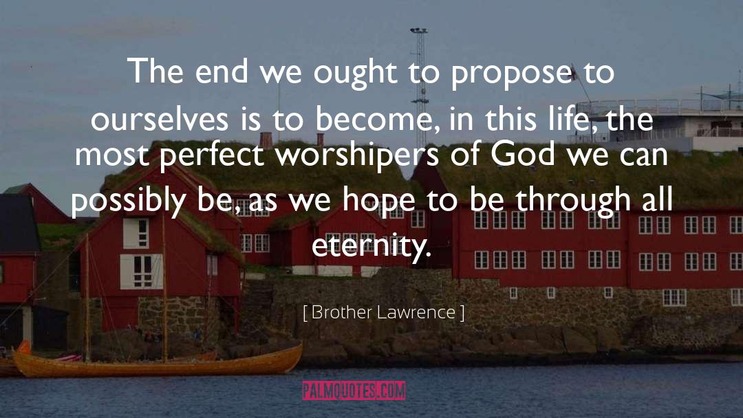 Brother Lawrence Quotes: The end we ought to