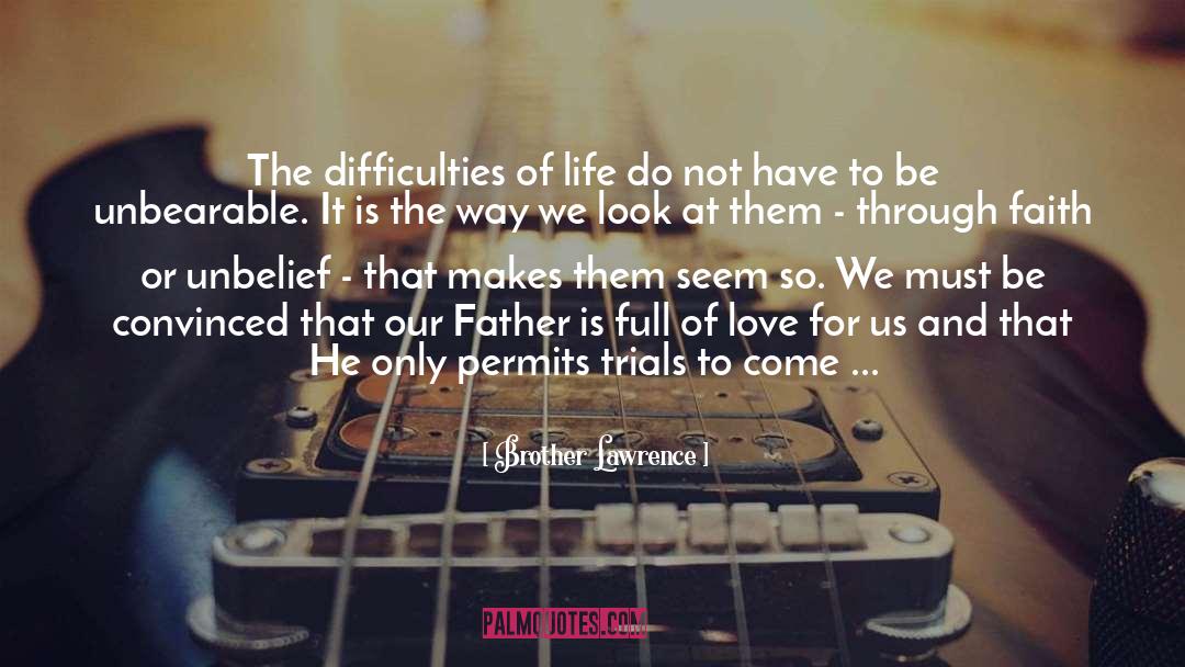 Brother Lawrence Quotes: The difficulties of life do