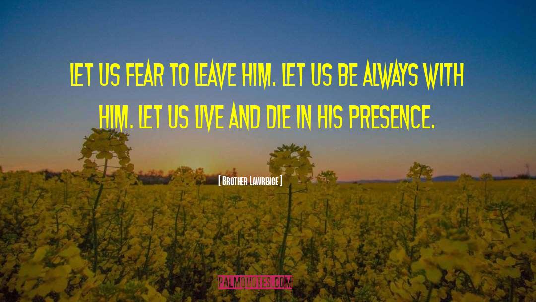 Brother Lawrence Quotes: Let us fear to leave