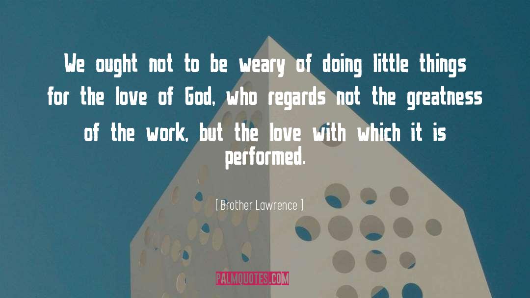 Brother Lawrence Quotes: We ought not to be