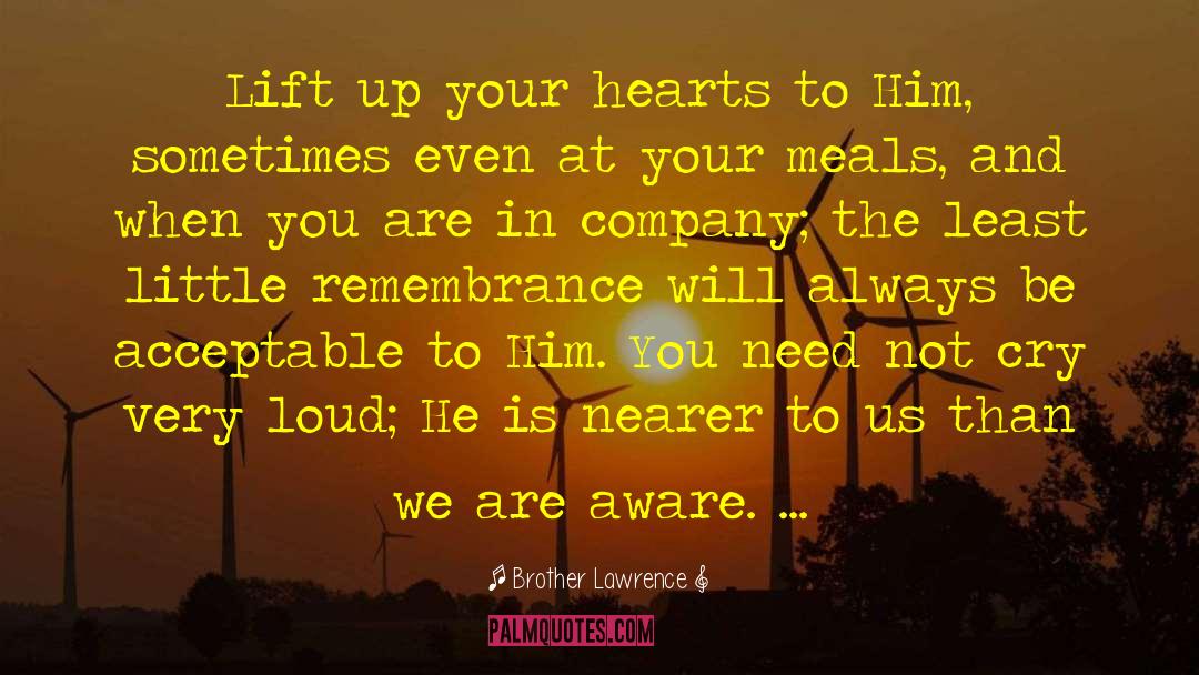 Brother Lawrence Quotes: Lift up your hearts to