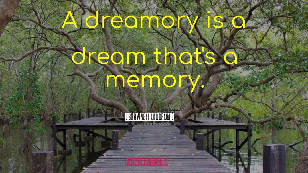 Brownell Landrum Quotes: A dreamory is a dream