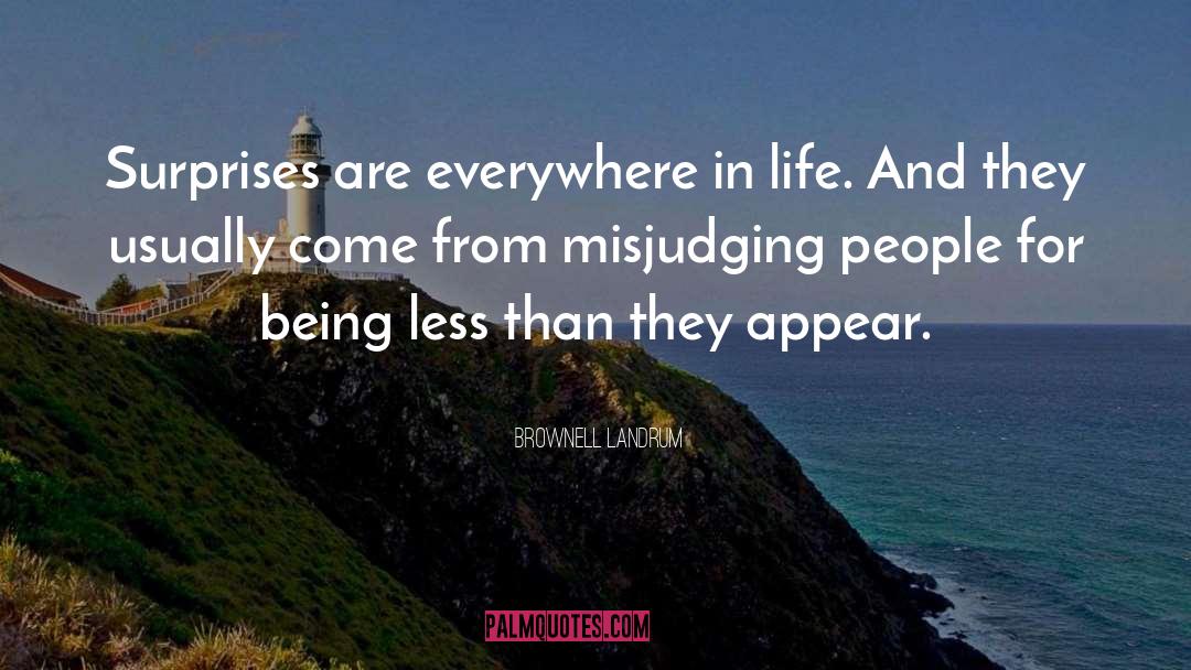 Brownell Landrum Quotes: Surprises are everywhere in life.