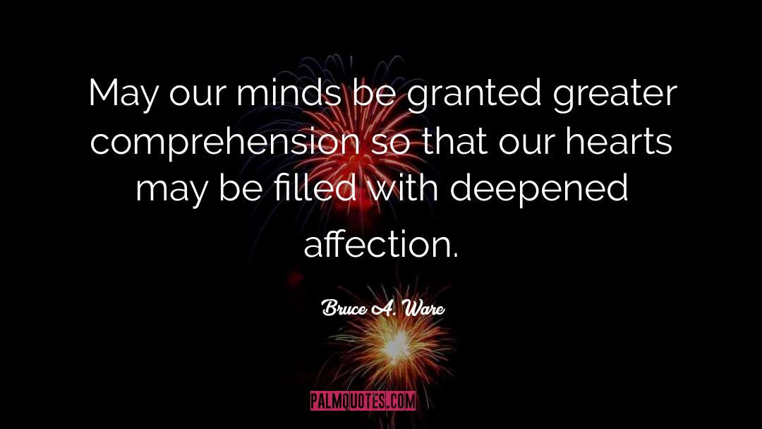 Bruce A. Ware Quotes: May our minds be granted