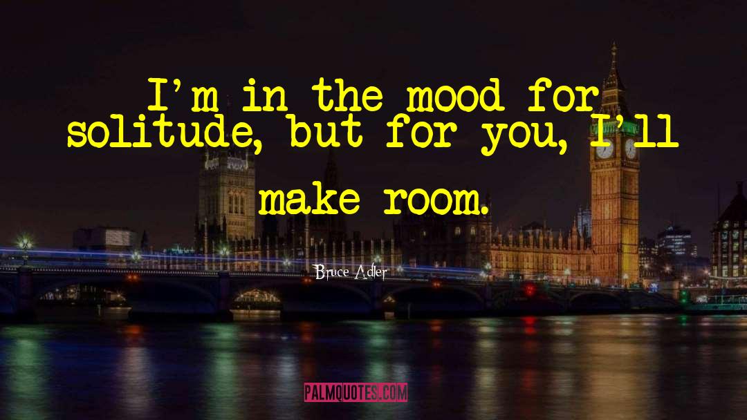 Bruce Adler Quotes: I'm in the mood for