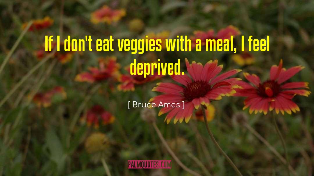 Bruce Ames Quotes: If I don't eat veggies
