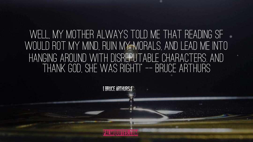 Bruce Arthurs Quotes: Well, my mother always told