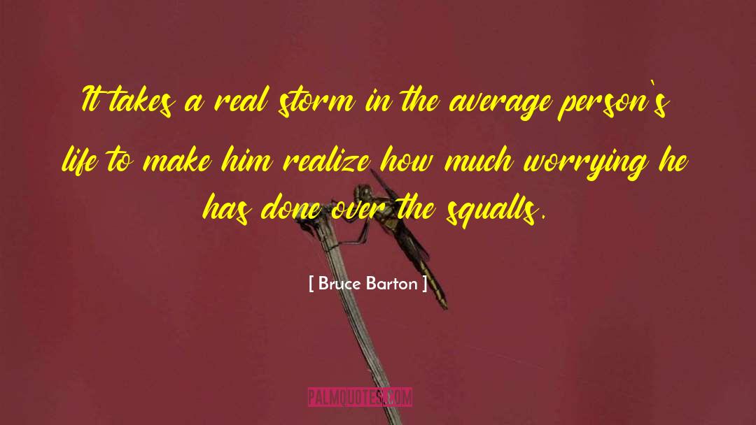 Bruce Barton Quotes: It takes a real storm