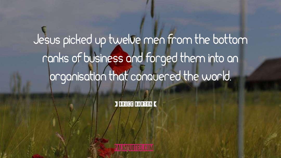 Bruce Barton Quotes: Jesus picked up twelve men