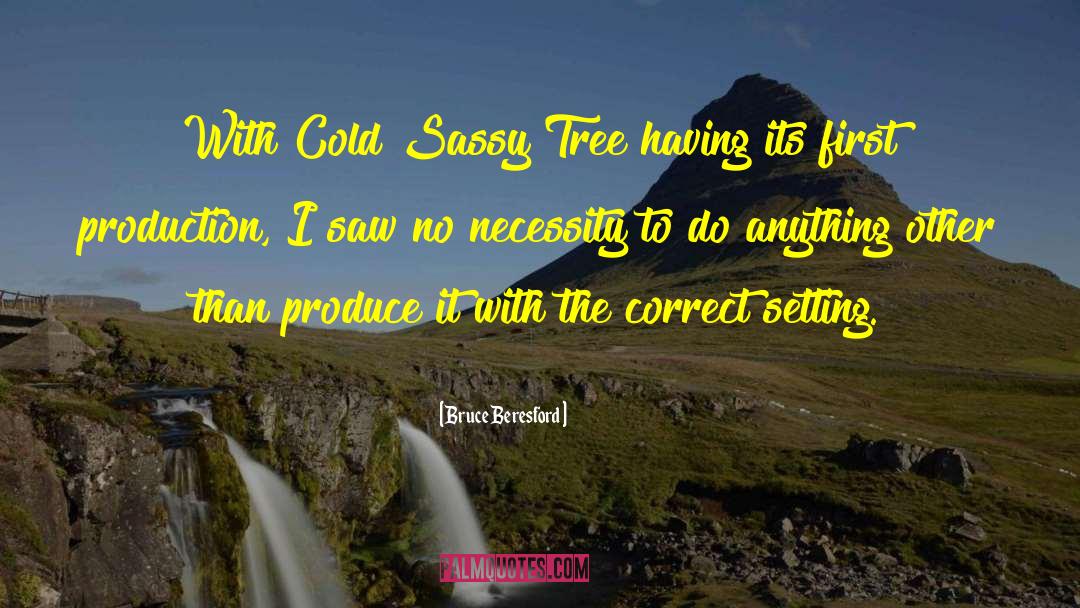 Bruce Beresford Quotes: With Cold Sassy Tree having