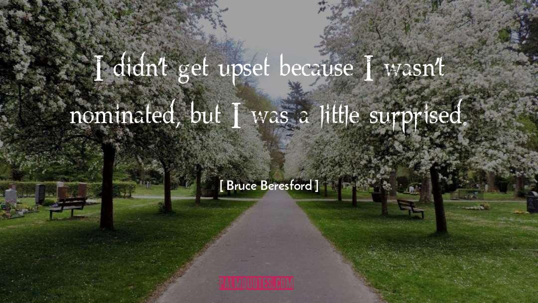 Bruce Beresford Quotes: I didn't get upset because