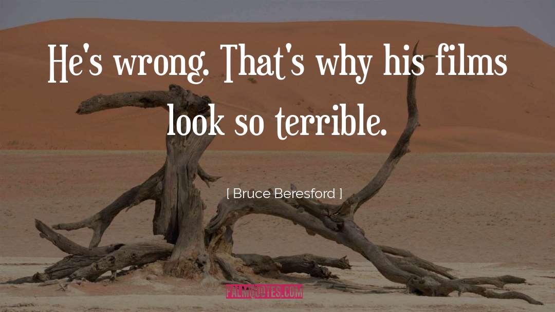 Bruce Beresford Quotes: He's wrong. That's why his