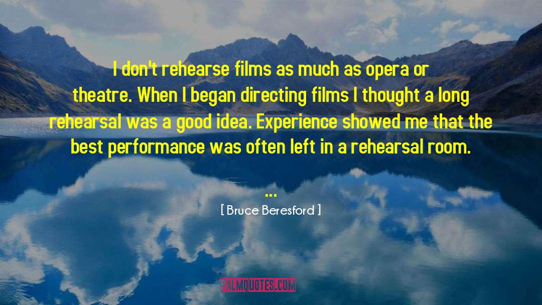 Bruce Beresford Quotes: I don't rehearse films as