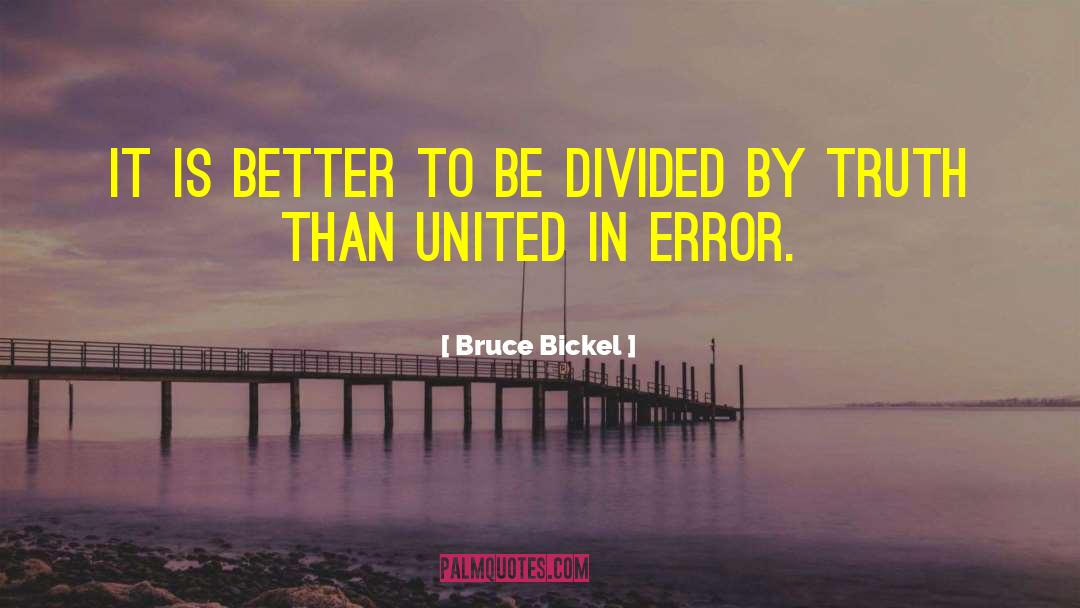 Bruce Bickel Quotes: It is better to be