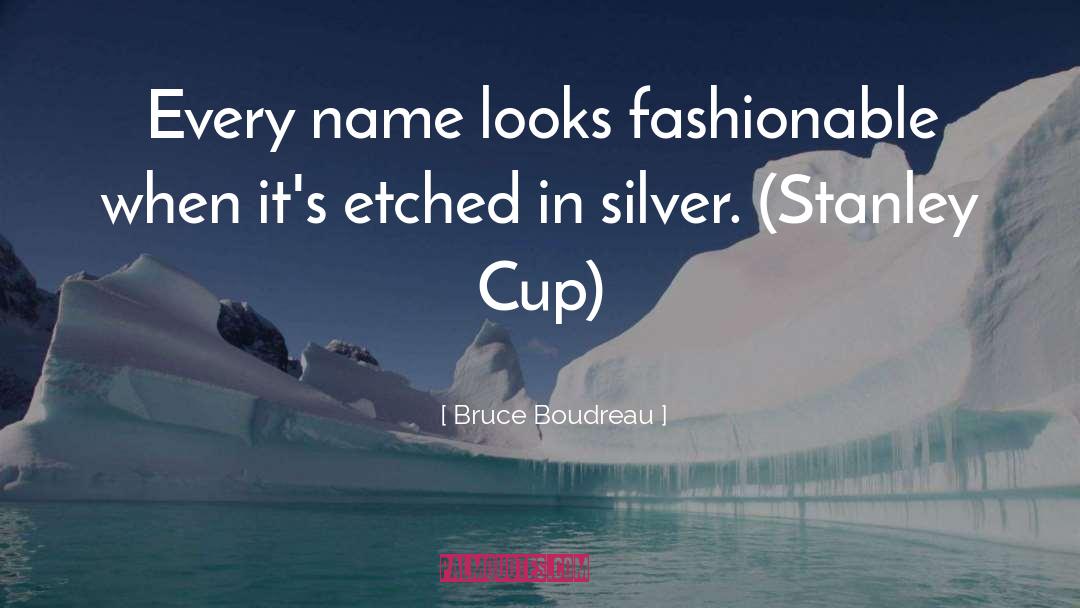 Bruce Boudreau Quotes: Every name looks fashionable when