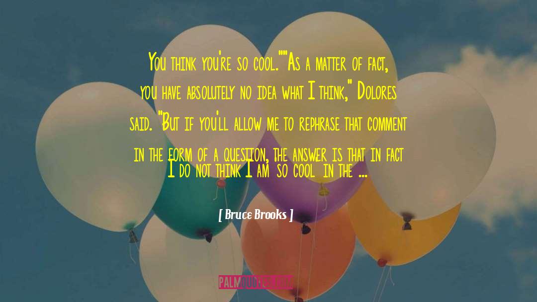 Bruce Brooks Quotes: You think you're so cool.