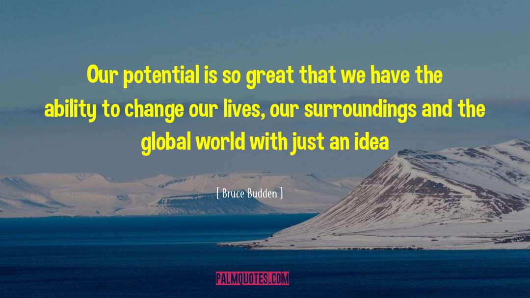 Bruce Budden Quotes: Our potential is so great