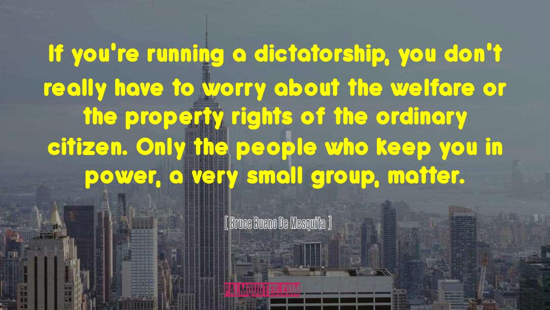 Bruce Bueno De Mesquita Quotes: If you're running a dictatorship,