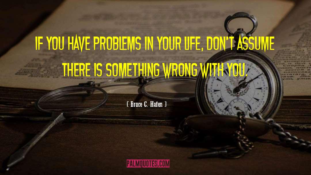 Bruce C. Hafen Quotes: If you have problems in
