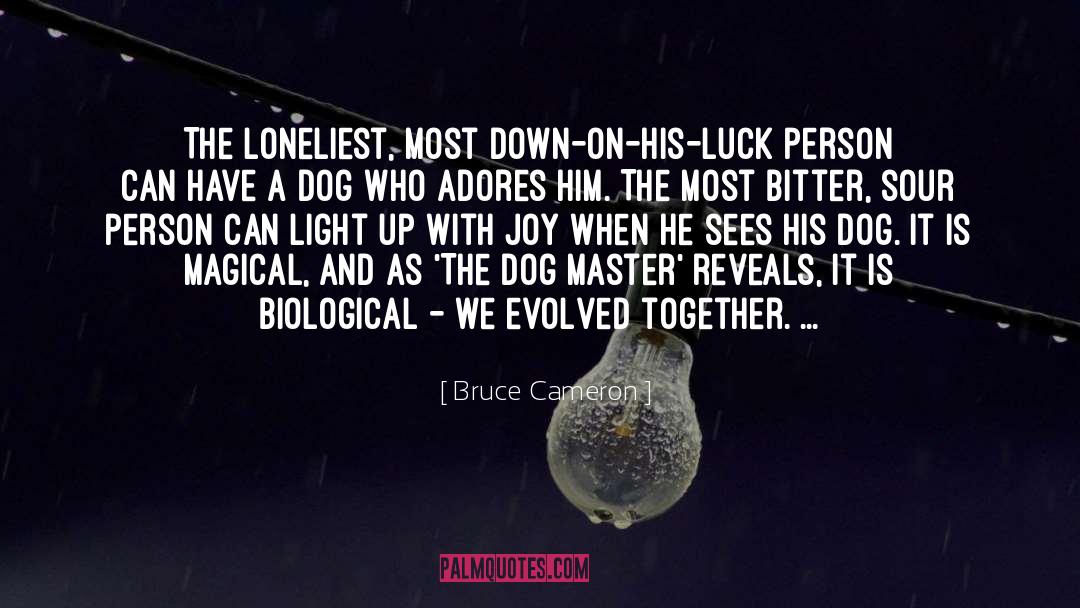 Bruce Cameron Quotes: The loneliest, most down-on-his-luck person