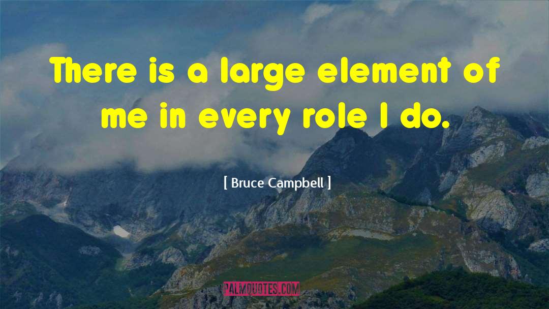 Bruce Campbell Quotes: There is a large element