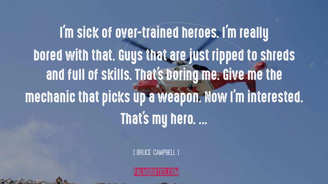 Bruce Campbell Quotes: I'm sick of over-trained heroes.