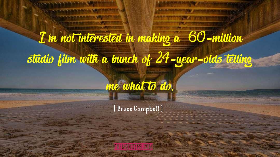 Bruce Campbell Quotes: I'm not interested in making