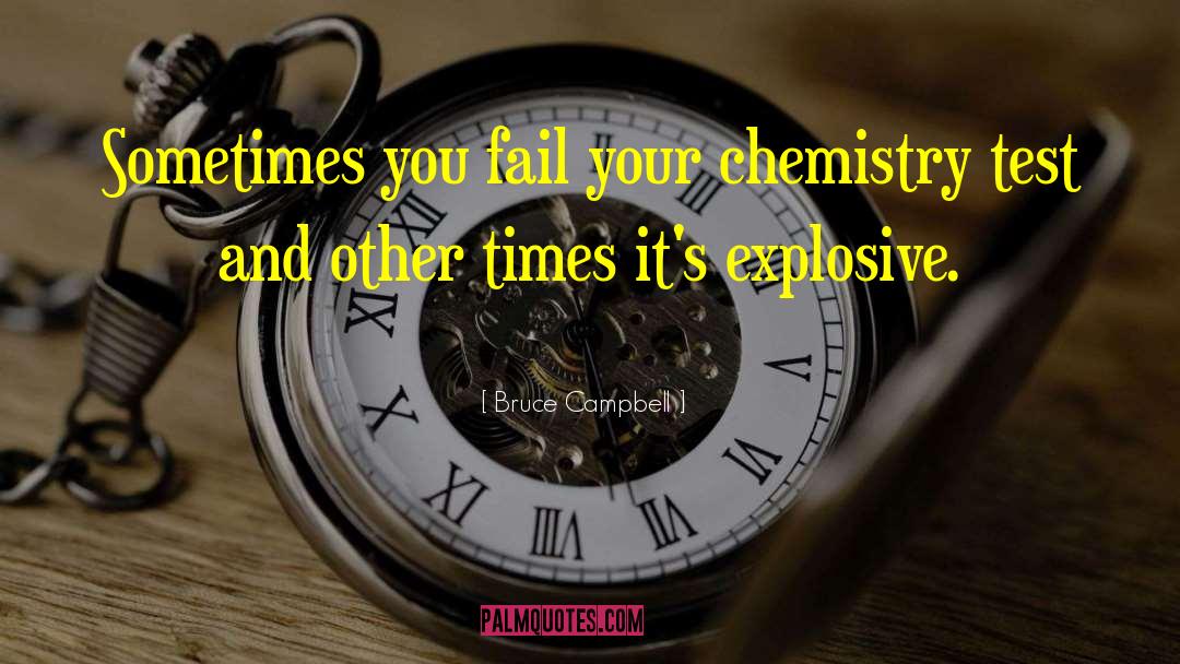 Bruce Campbell Quotes: Sometimes you fail your chemistry