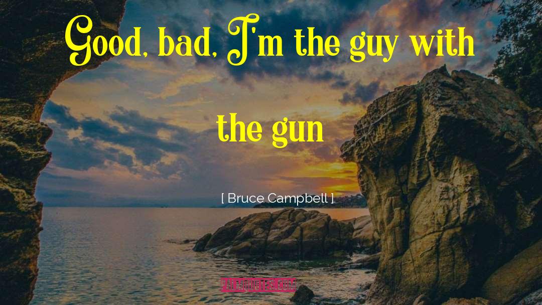 Bruce Campbell Quotes: Good, bad, I'm the guy