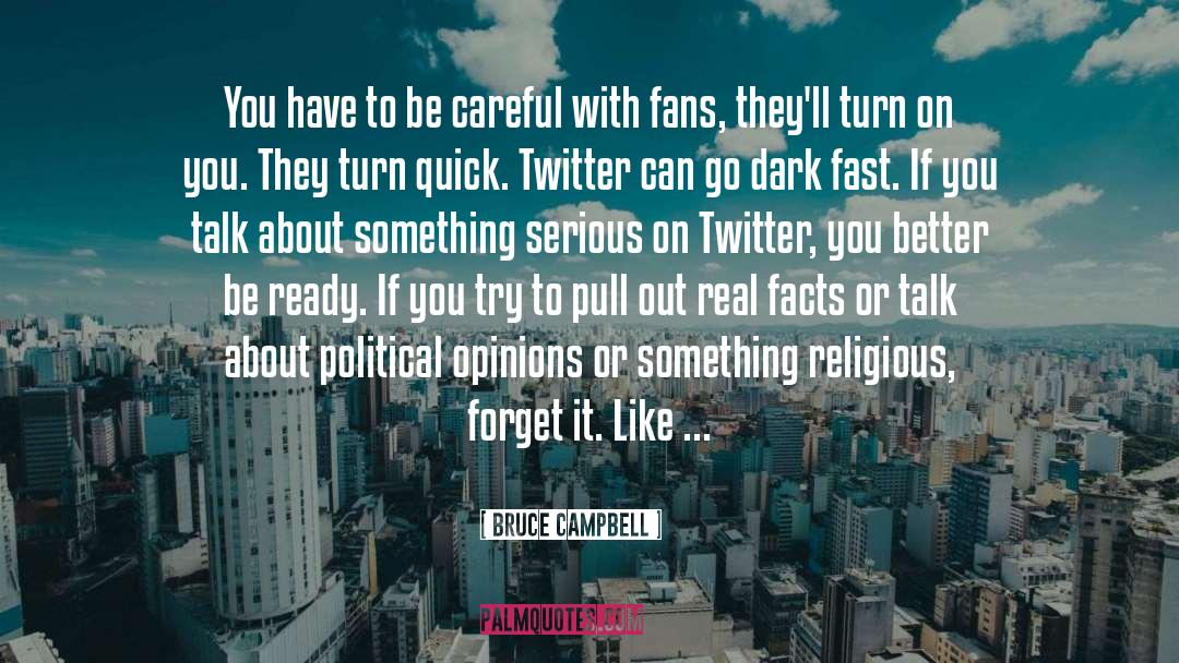 Bruce Campbell Quotes: You have to be careful