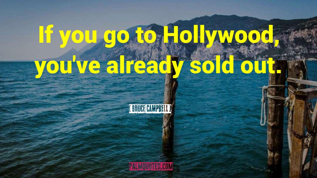 Bruce Campbell Quotes: If you go to Hollywood,