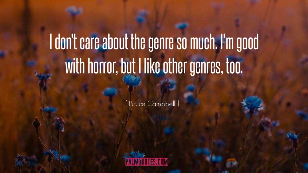 Bruce Campbell Quotes: I don't care about the