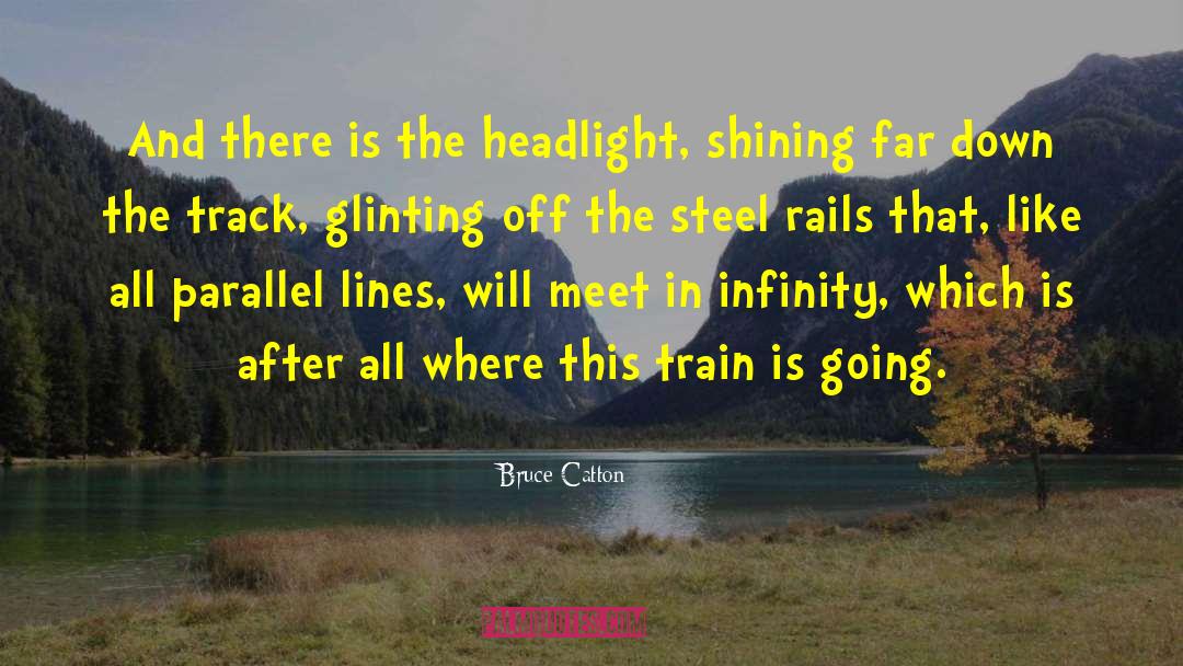 Bruce Catton Quotes: And there is the headlight,