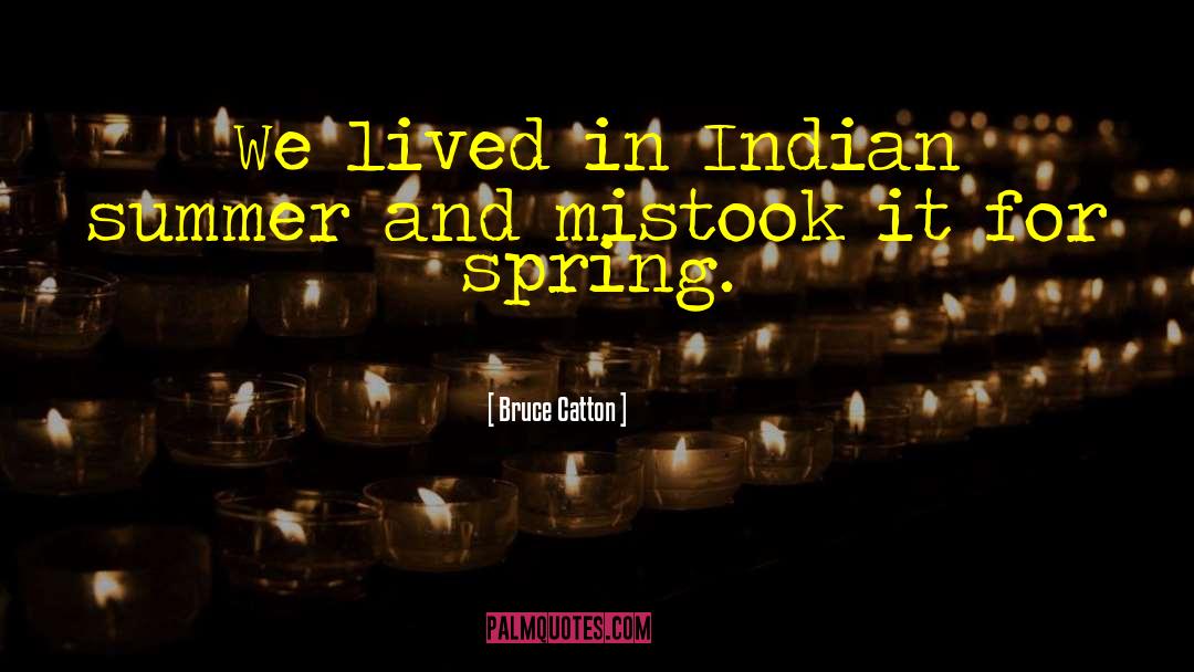 Bruce Catton Quotes: We lived in Indian summer