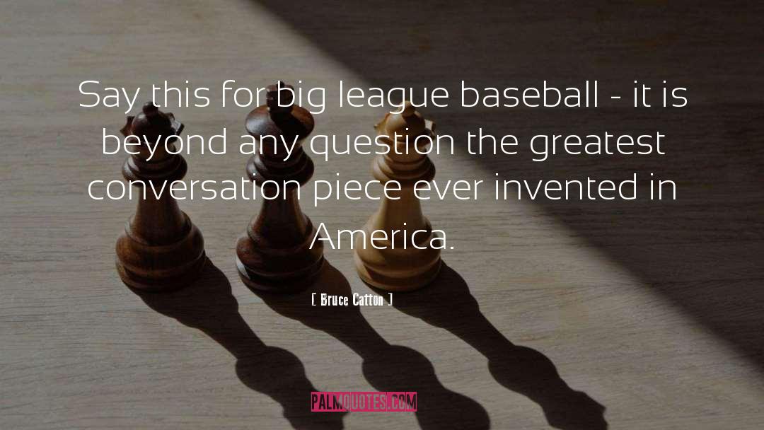 Bruce Catton Quotes: Say this for big league