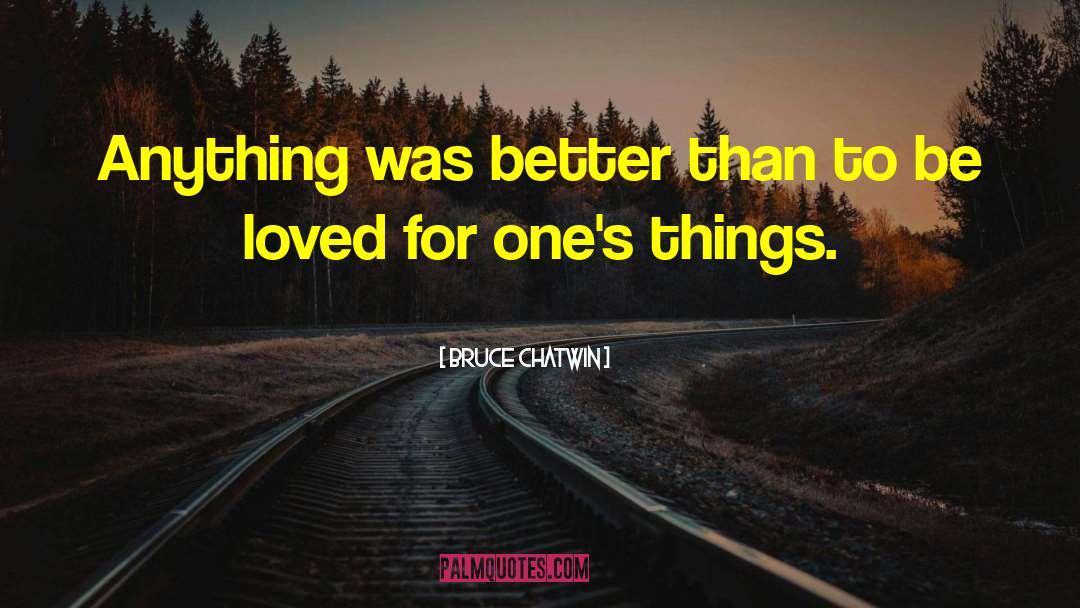 Bruce Chatwin Quotes: Anything was better than to