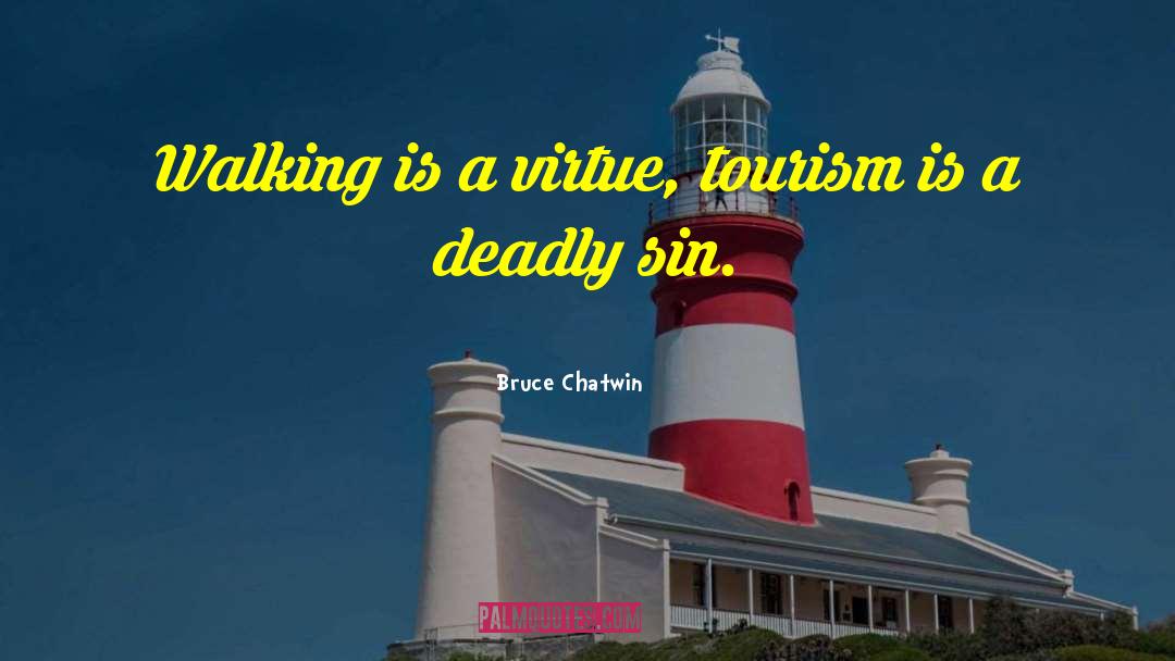 Bruce Chatwin Quotes: Walking is a virtue, tourism